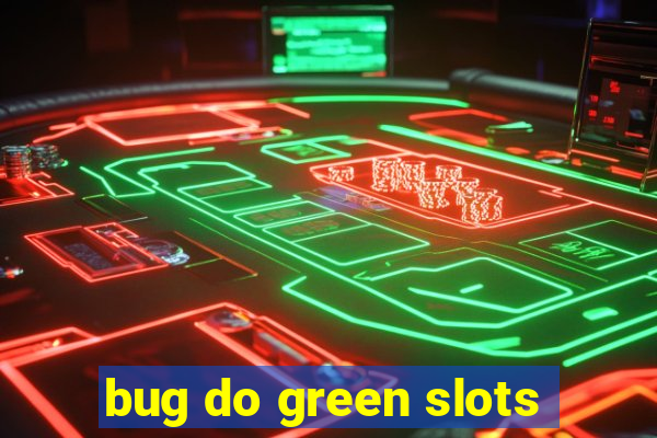 bug do green slots